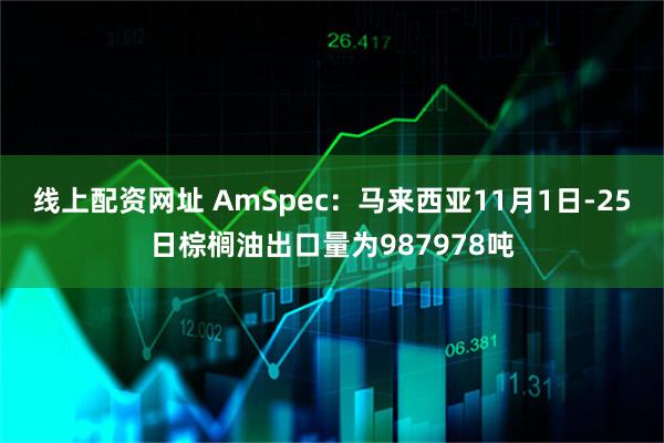 线上配资网址 AmSpec：马来西亚11月1日-25日棕榈油出口量为987978吨